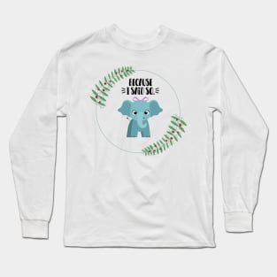 Cute Elephant Because I Said So Long Sleeve T-Shirt